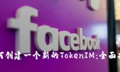 如何创建一个新的TokenIM：全面指南