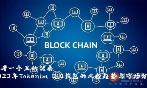 思考一个且的优质
2023年Tokenim 2.0钱包的风投趋势与市场分析