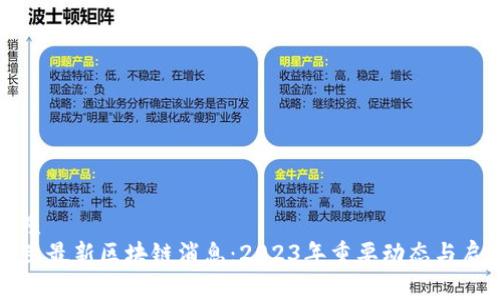 优质
荷兰最新区块链消息：2023年重要动态与启示