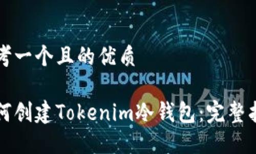 思考一个且的优质

如何创建Tokenim冷钱包：完整指南