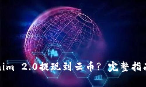 如何将Tokenim 2.0提现到云币? 完整指南及注意事项