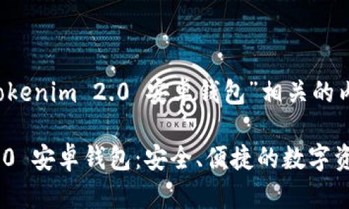 以下是与“Tokenim 2.0 安卓钱包”相关的内容：

Tokenim 2.0 安卓钱包：安全、便捷的数字资产管理工具