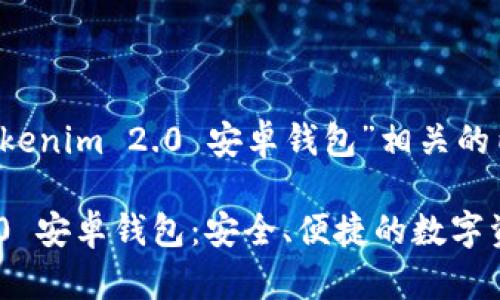 以下是与“Tokenim 2.0 安卓钱包”相关的内容：

Tokenim 2.0 安卓钱包：安全、便捷的数字资产管理工具