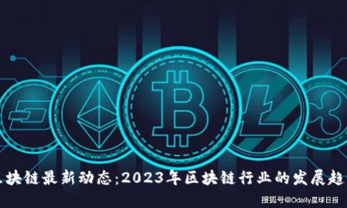 陈安之区块链最新动态：2023年区块链行业的发展趋势与挑战