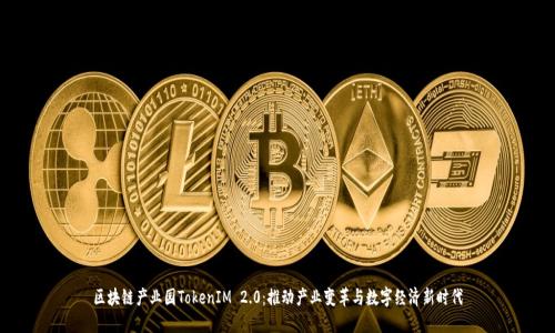 区块链产业园TokenIM 2.0：推动产业变革与数字经济新时代