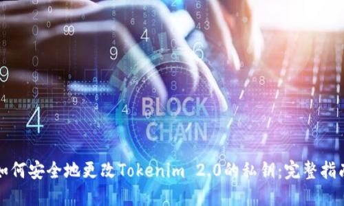 如何安全地更改Tokenim 2.0的私钥：完整指南