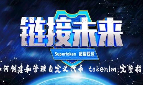 如何创建和管理自定义代币 tokenim：完整指南