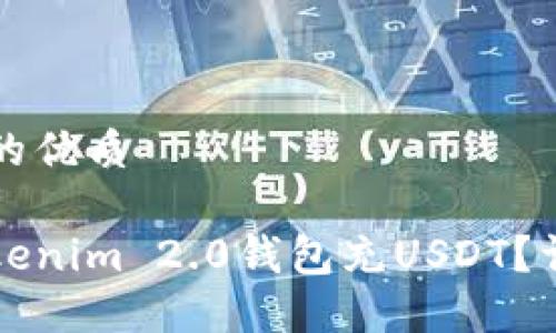 思考一个且的优质

如何使用Tokenim 2.0钱包充USDT？详细操作指南