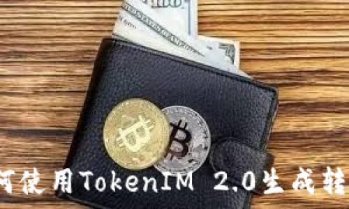   
如何使用TokenIM 2.0生成转账？