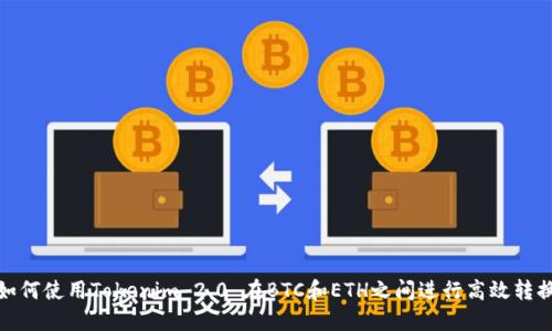 如何使用Tokenim 2.0 在BTC和ETH之间进行高效转换