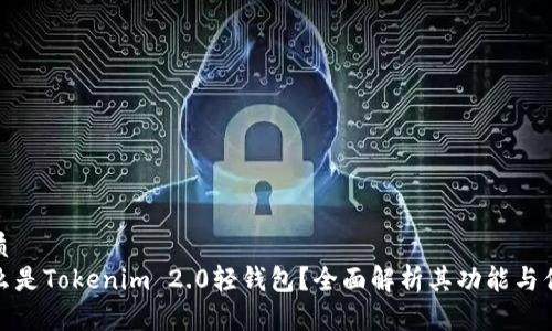 优质
什么是Tokenim 2.0轻钱包？全面解析其功能与优势