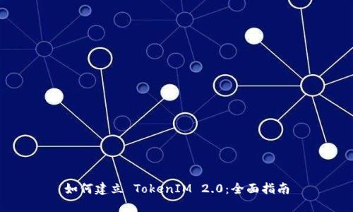 如何建立 TokenIM 2.0：全面指南