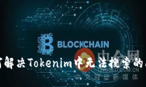 如何解决Tokenim中无法搜索的问题