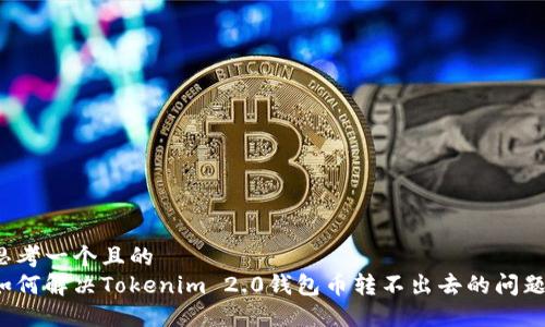 思考一个且的  
如何解决Tokenim 2.0钱包币转不出去的问题？