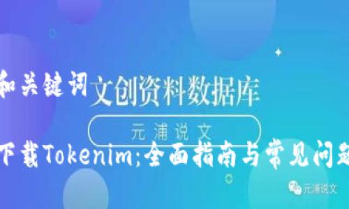 思考和关键词

如何下载Tokenim：全面指南与常见问题解答