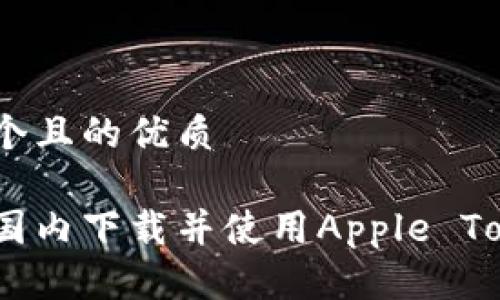 思考一个且的优质

如何在国内下载并使用Apple TokenIM？