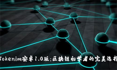 Tokenim安卓1.0版：区块链初学者的完美选择