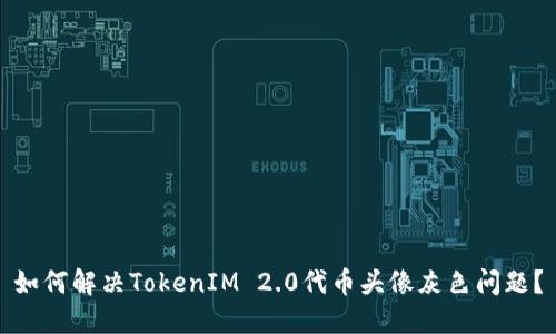 如何解决TokenIM 2.0代币头像灰色问题？