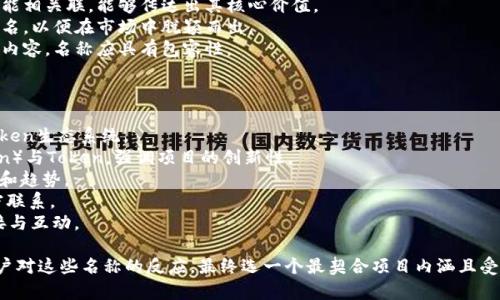 要为“tokenim”这一概念或项目起一个引人注目的名称，可以考虑以下几个方面：

1. ****：名称应该易于记忆和发音，不要过于复杂。
2. **相关性**：名称应与项目的主题或功能相关联，能够传达出其核心价值。
3. **独特性**：避免与现有品牌或项目重名，以便在市场中脱颖而出。
4. **可扩展性**：如果未来计划扩展项目内容，名称应具有包容性。

以下是一些可能的名称建议：

1. **TokenSphere**：代表一个全面的Token生态系统。
2. **InnoToken**：结合创新（Innovation）与Token，强调项目的创新性。
3. **TokenWave**：象征着Token的潮流和趋势。
4. **EcoToken**：暗示与生态系统的紧密联系。
5. **TokenLink**：强调Token之间的连接与互动。

选择名称时可以做一些市场调研，看看用户对这些名称的反应，最终选一个最契合项目内涵且受欢迎的名称。希望这些建议对你有所帮助！