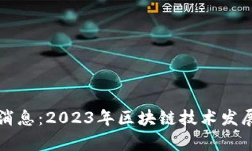 陈昌区块链最新消息：2023年区块链技术发展动态与前景分析