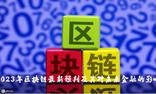 2023年区块链最新预判及其对未来金融的影响