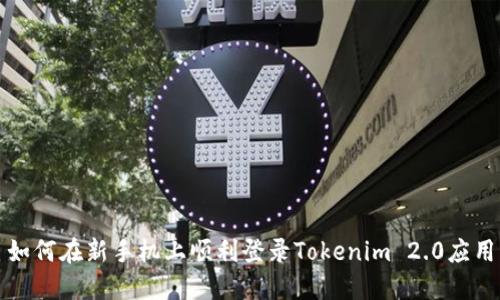 如何在新手机上顺利登录Tokenim 2.0应用