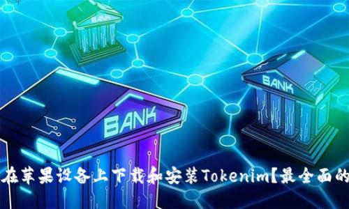 如何在苹果设备上下载和安装Tokenim？最全面的指南