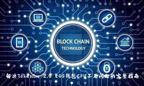 解决Tokenim 2.0 EOS钱包CPU不足问题的完整指南