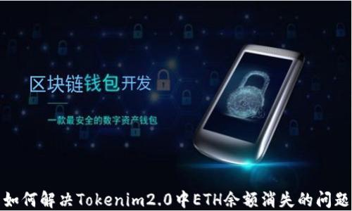 
如何解决Tokenim2.0中ETH余额消失的问题