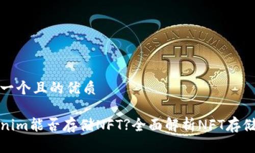 思考一个且的优质

Tokenim能否存储NFT?全面解析NFT存储方式