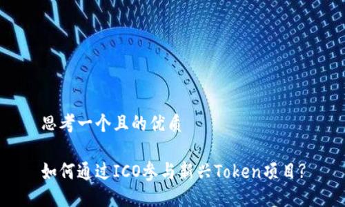 思考一个且的优质

如何通过ICO参与新兴Token项目?