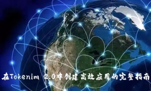 在Tokenim 2.0中创建高效应用的完整指南