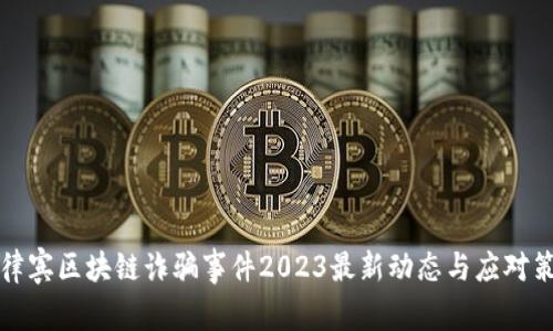 菲律宾区块链诈骗事件2023最新动态与应对策略