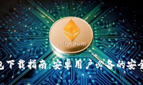 : Tokenim 1.0钱包下载指南：安卓用户必备的安全数字资产管理工具