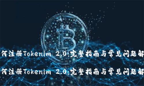 如何注册Tokenim 2.0：完整指南与常见问题解答

如何注册Tokenim 2.0：完整指南与常见问题解答