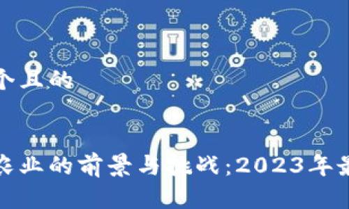 思考一个且的

优质
区块链农业的前景与挑战：2023年最新动态