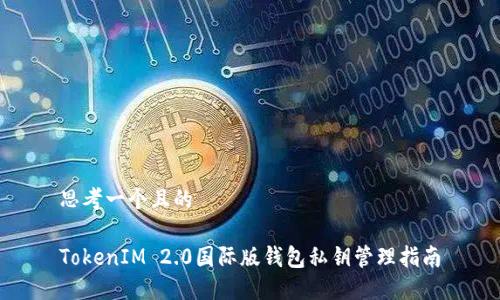 思考一个且的

TokenIM 2.0国际版钱包私钥管理指南