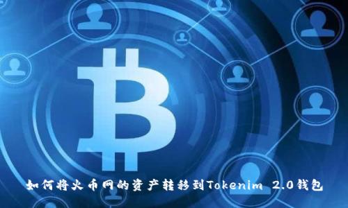 如何将火币网的资产转移到Tokenim 2.0钱包