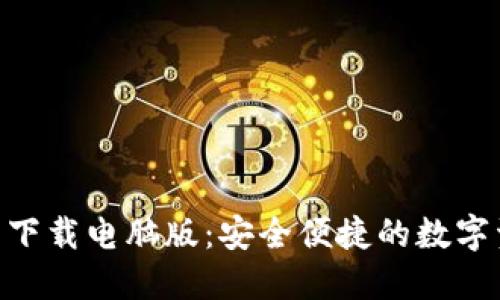 Tokenim官网下载电脑版：安全便捷的数字资产管理工具