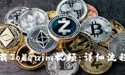 如何下载Tokenim视频：详细流程与技巧