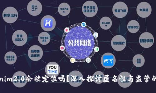 Tokenim2.0会被定位吗？深入探讨匿名性与监管的未来