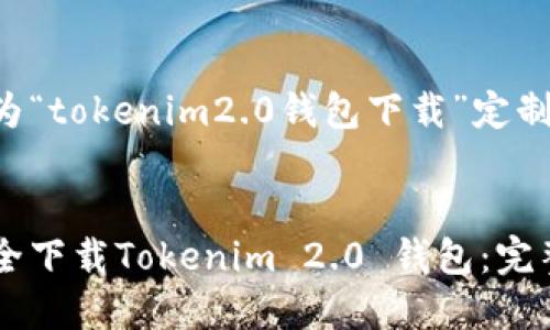 以下是为“tokenim2.0钱包下载”定制的内容：


如何安全下载Tokenim 2.0 钱包：完整指南