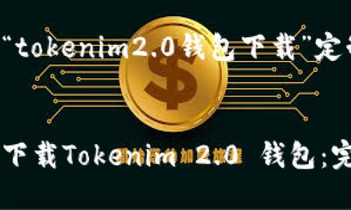 以下是为“tokenim2.0钱包下载”定制的内容：


如何安全下载Tokenim 2.0 钱包：完整指南