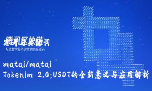 思考与关键词

matai/matai
Tokenim 2.0：USDT的全新意义与应用解析