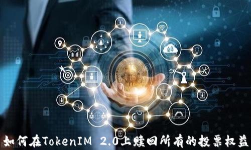 
如何在TokenIM 2.0上赎回所有的投票权益