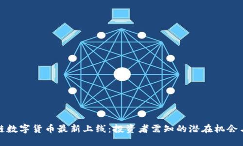 区块链数字货币最新上线：投资者需知的潜在机会与风险