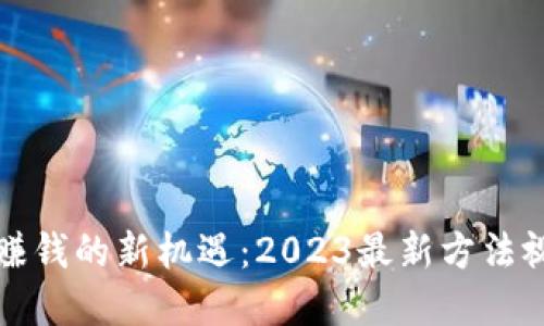优质
区块链赚钱的新机遇：2023最新方法视频解析