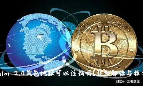 Tokenim 2.0钱包地址可以注销吗？详细解读与操作指南