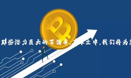 irea
区块链币最新价格表及百倍币投资指南
随着区块链技术的快速发展和数字货币的普及,越来越多的人关注区块链币的投资机会,尤其是那些潜力巨大的百倍币。在本文中,我们将为您呈现最新的区块链币价格表,并分析一些值得关注的百倍币,助您在这条投资道路上走得更远。
优质
区块链币最新价格及潜力百倍币投资指南