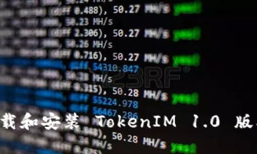 如何顺利下载和安装 TokenIM 1.0 版本：详细指南